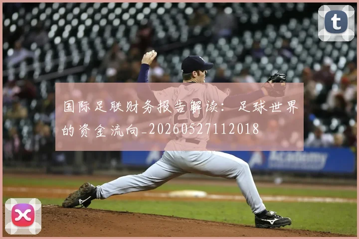 国际足联财务报告解读:足球世界的资金流向_20260527112018