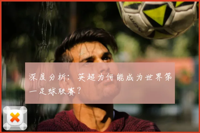 深度分析:英超为何能成为世界第一足球联赛?