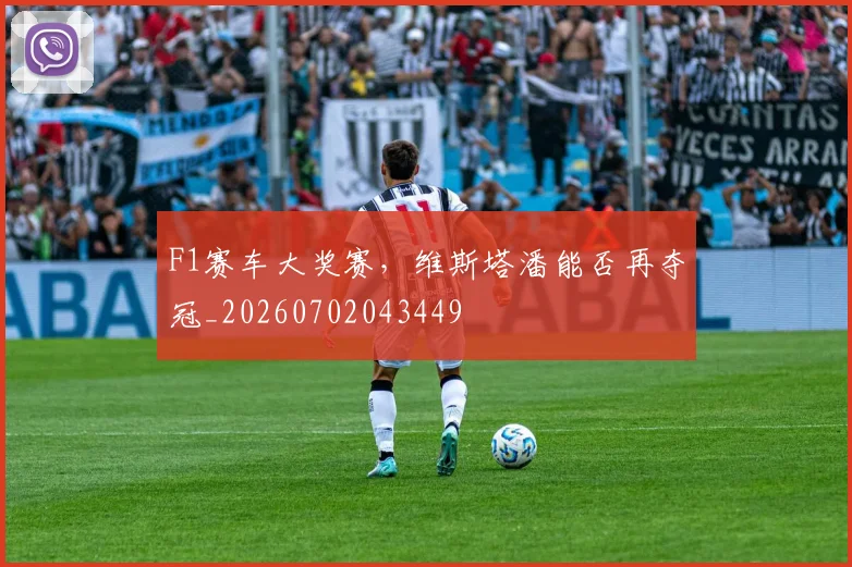 F1赛车大奖赛,维斯塔潘能否再夺冠_20260702043449