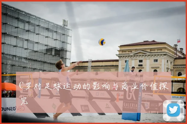 C罗对足球运动的影响与商业价值探究