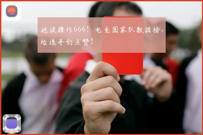 这波操作666！电竞国家队数据榜，给选手们点赞！
